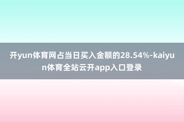 开yun体育网占当日买入金额的28.54%-kaiyun体育全站云开app入口登录