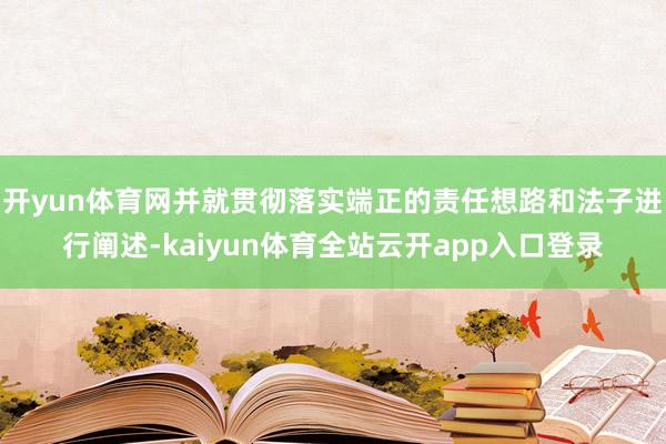 开yun体育网并就贯彻落实端正的责任想路和法子进行阐述-kaiyun体育全站云开app入口登录