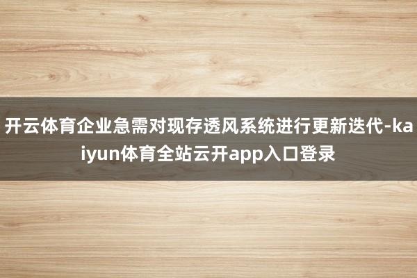 开云体育企业急需对现存透风系统进行更新迭代-kaiyun体育全站云开app入口登