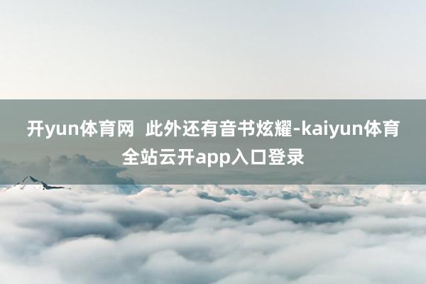 开yun体育网  此外还有音书炫耀-kaiyun体育全站云开app入口登录